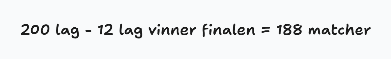 200 lag minus 12 lag vinner finalen = 188 matcher